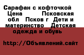 Сарафан с кофточкой  › Цена ­ 100 - Псковская обл., Псков г. Дети и материнство » Детская одежда и обувь   